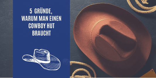 5 Gründe, warum man einen Cowboy Hut braucht